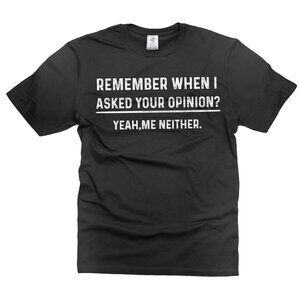 Remember When I Asked Your Opinion T-Shirt | Funny Sarcastic Quote Tee | Size L